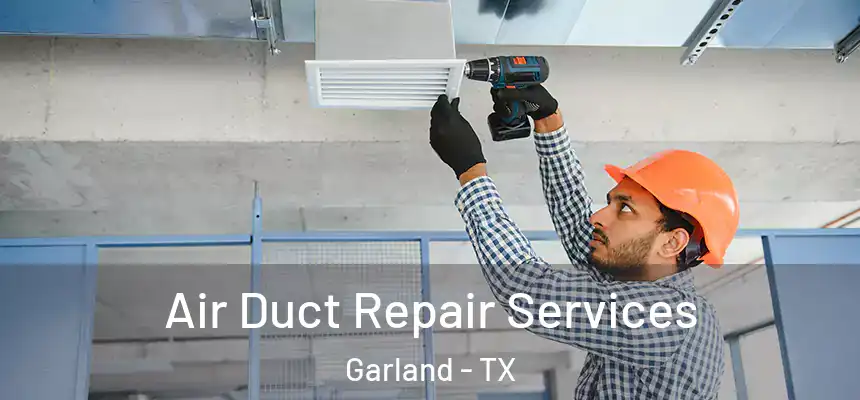 Air Duct Repair Services Garland - TX
