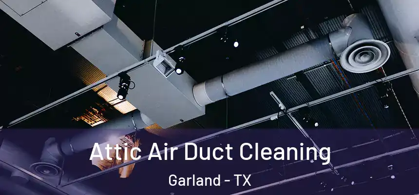Attic Air Duct Cleaning Garland - TX