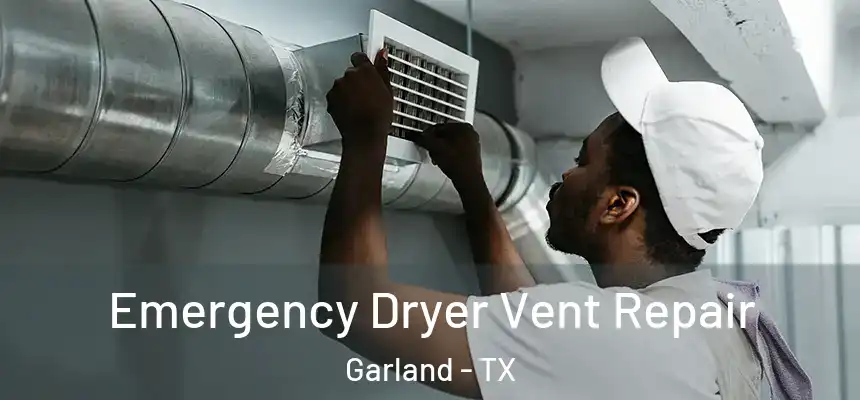 Emergency Dryer Vent Repair Garland - TX