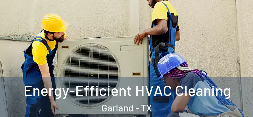  Energy-Efficient HVAC Cleaning Garland - TX